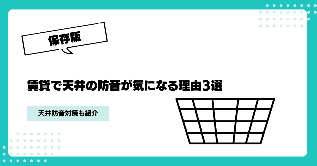 賃貸で天井の防音が気になる理由3選｜天井防音対策も紹介