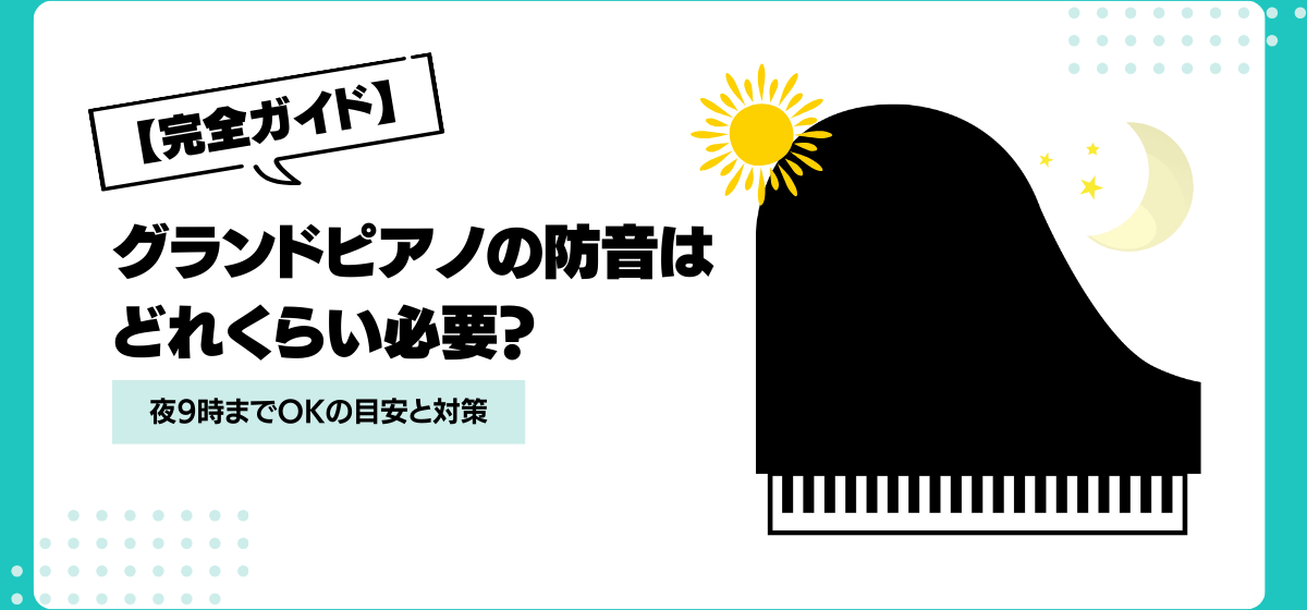グランドピアノの防音はどれくらい必要？夜9時までOKの目安と対策【完全ガイド】