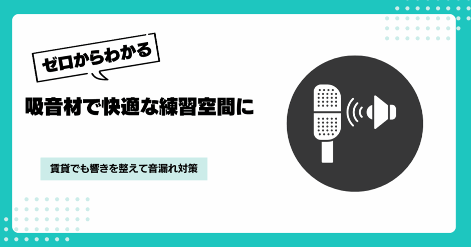 吸音材の効果を最大化する3つのポイント｜賃貸でもできる音対策
